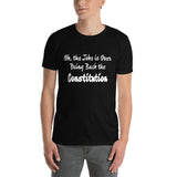 Ok, the Joke is Over Bring Back the Constitution Unisex T-Shirt